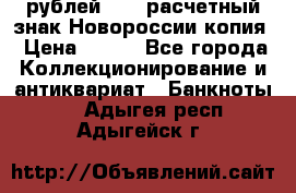 100 рублей 2015 расчетный знак Новороссии копия › Цена ­ 100 - Все города Коллекционирование и антиквариат » Банкноты   . Адыгея респ.,Адыгейск г.